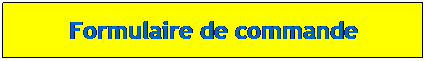 Zone de Texte: Formulaire de commande
